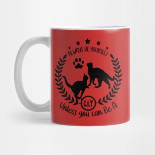 ALWAYS BE YOURSELF UNLESS YOU CAN BE A CAT Mug